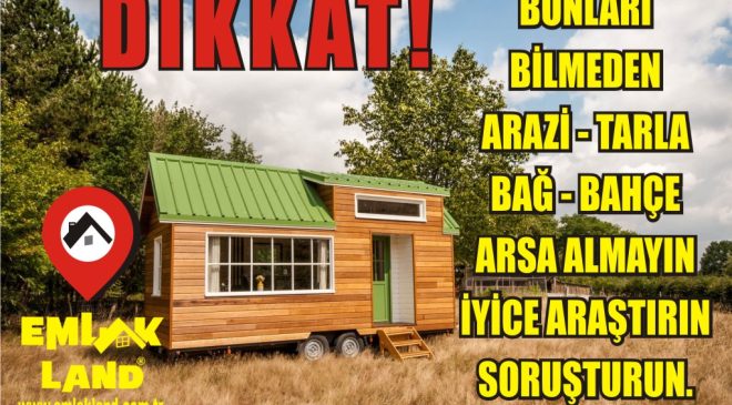 BUNLARI BİLMEDEN ARAZİ – TARLA – ARSA ALMAYIN
